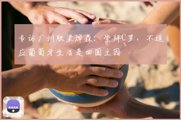 专访广州联梁焯森:崇拜C罗,不适应葡萄牙生活是回国主因