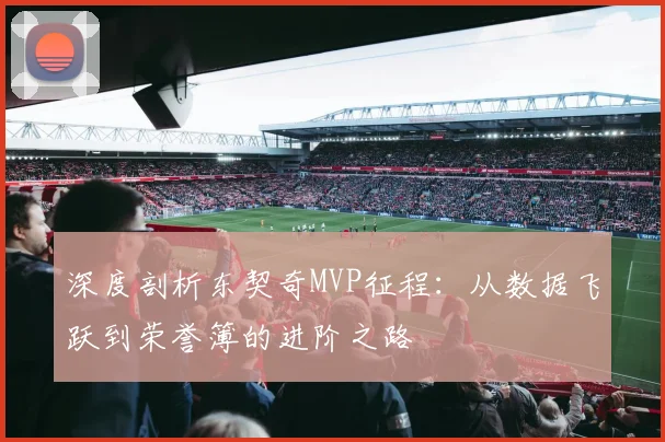 深度剖析东契奇MVP征程：从数据飞跃到荣誉簿的进阶之路